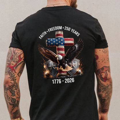 250 Years of Freedom 1776 - 2026 Eagle Patriotic Backside Shirt, Faith-Freedom-250 Years Shirt